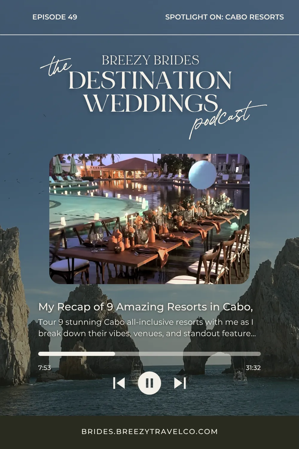 Podcast cover for The Destination Weddings Podcast by Breezy Brides, Episode 49 titled “My Recap of 9 Amazing Resorts in Cabo.” The design features a blue background with an image of a beautifully set outdoor dinner table beside a resort pool at sunset. The text highlights “Spotlight on: Cabo Resorts.” A progress bar shows 7:53 elapsed of a 31:32 episode. The bottom text reads “brides.breezytravelco.com” with Cabo San Lucas’s iconic rock formation El Arco (Land’s End) rising above the ocean in the background.